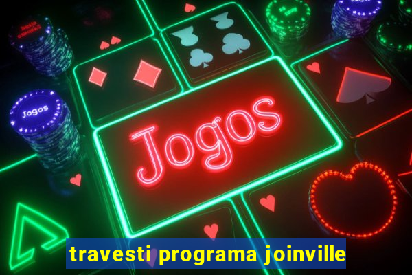 travesti programa joinville